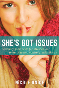 She's Got Issues (Seriously Good News for Stressed-Out, Secretly Scared Control Freaks Like Us) by Nicole Unice, 9781414365107