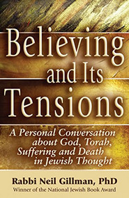 Believing and Its Tensions (A Personal Conversation about God, Torah, Suffering and Death in Jewish Thought) by Rabbi Neil Gillman, PhD, 9781681629902