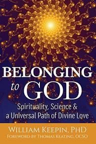 Belonging to God (Science, Spirituality & a Universal Path of Divine Love) by William Keepin, PhD, Thomas Keating, OCSO, 9781594736216