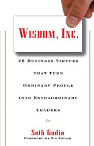Wisdom, Inc. (30 Business Virtues That Turn Ordinary People into Extraordinary Leaders) by Seth Godin, 9780887307584