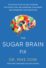 The Sugar Brain Fix (The 28-Day Plan to Quit Craving the Foods That Are Shrinking Your Brain and Expanding Your Waistline) by Dr. Mike Dow, 9781401956684