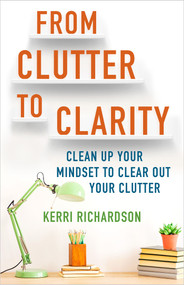 From Clutter to Clarity (Clean Up Your Mindset to Clear Out Your Clutter) by Kerri Richardson, 9781401960148