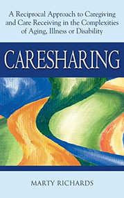 Caresharing (A Reciprocal Approach to Caregiving and Care Receiving in the Complexities of Aging, Illness or Disability) by Marty Richards, MSW, LCSW, 9781594732478