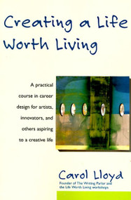 Creating a Life Worth Living by Carol Lloyd, 9780060952433