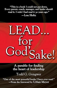 Lead . . . for God's Sake! (A Parable for Finding the Heart of Leadership) by Todd Gongwer, Urban Meyer, 9781414370552