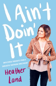 I Ain't Doin' It (Unfiltered Thoughts From a Sarcastic Southern Sweetheart) by Heather Land, 9781982104108