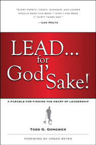 Lead . . . for God's Sake! (A Parable for Finding the Heart of Leadership) - 9781414370569 by Todd Gongwer, Urban Meyer, 9781414370569