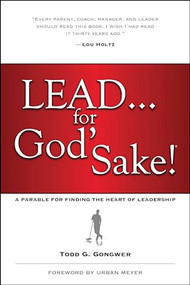 Lead . . . for God's Sake! (A Parable for Finding the Heart of Leadership) - 9781414370569 by Todd Gongwer, Urban Meyer, 9781414370569