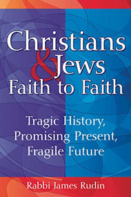 Christians & Jews-Faith to Faith (Tragic History, Promising Present, Fragile Future) - 9781580237178 by Rabbi James Rudin, 9781580237178