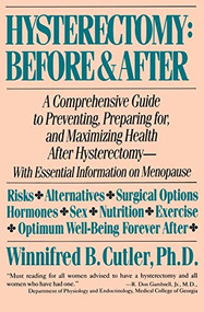 Hysterectomy Before & After (A Comprehensive Guide to Preventing, Preparing For, and Maximizing Health) by Winnifred B. Cutler, 9780060916299