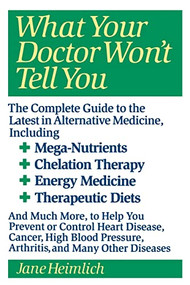 What Your Doctor Won't Tell You (Today's Alternative Medical Treatments Explained to Help You Find the) by Jane Heimlich, 9780060965396