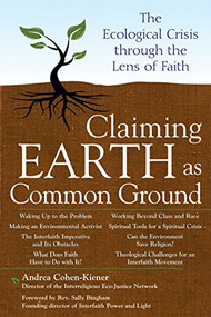 Claiming Earth as Common Ground (The Ecological Crises through the Lens of Faith) by Andrea Cohen-Kiener, Rev. Sally Bingham, 9781683360100