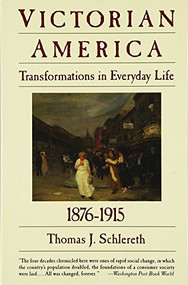 Victorian America (Transformations in Everyday Life, 1876-1915) by Thomas J. Schlereth, 9780060921606