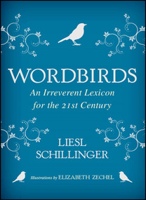 Wordbirds (An Irreverent Lexicon for the 21st Century) by Liesl Schillinger, Elizabeth Zechel, 9781982104481