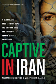 Captive in Iran (A Remarkable True Story of Hope and Triumph amid the Horror of Tehran's Brutal Evin Prison) - 9781414371214 by Maryam Rostampour, Marziyeh Amirizadeh, Anne Graham Lotz, 9781414371214