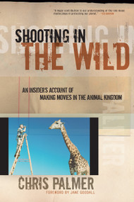 Shooting in the Wild (An Insider's Account of Making Movies in the Animal Kingdom) by Chris Palmer, 9781578051489