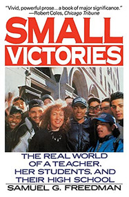 Small Victories (The Real World of a Teacher, Her Students, and Their High School) by Samuel G. Freedman, 9780060920876