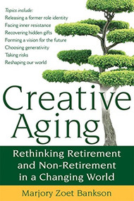 Creative Aging (Rethinking Retirement and Non-Retirement in a Changing World) by Marjory Zoet Bankson, 9781594732812