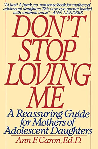 Don't Stop Loving Me (Reassuring Guide For Mothers of Adolescent Daughters, A) by Ann F. Caron, 9780060974022