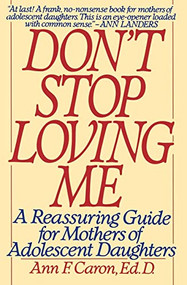 Don't Stop Loving Me (Reassuring Guide For Mothers of Adolescent Daughters, A) by Ann F. Caron, 9780060974022