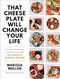 That Cheese Plate Will Change Your Life (Creative Gatherings and Self-Care with the Cheese By Numbers Method) by Marissa Mullen, Sara Gilanchi, 9780593157596