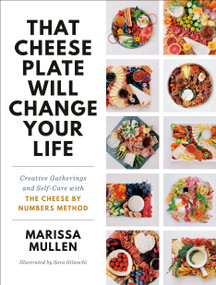 That Cheese Plate Will Change Your Life (Creative Gatherings and Self-Care with the Cheese By Numbers Method) by Marissa Mullen, Sara Gilanchi, 9780593157596