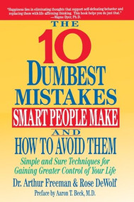 10 Dumbest Mistakes Smart People Make and How To Avoid Them (Simple and Sure Techniques for Gaining Greater Control of Your Life) by Arthur Freeman, 9780060921996