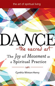 Dance-The Sacred Art (The Joy of Movement as a Spiritual Practice) by Cynthia Winton-Henry, 9781683360209