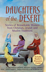 Daughters of the Desert (Stories of Remarkable Women from Christian, Jewish and Muslim Traditions) by Claire Rudolf Murphy, Meghan Nuttall Sayres, Mary Cronk Farrell, Sarah Conover, Betsy Wharton, 9781594731068