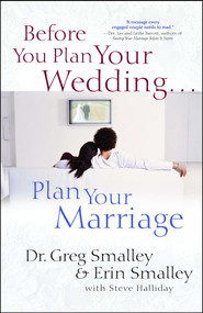 Before You Plan Your Wedding . . . Plan Your Marriage by Greg Smalley, Erin Smalley, Steve Halliday, 9781982105631