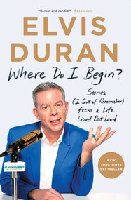 Where Do I Begin? (Stories (I Sort of Remember) from a Life Lived Out Loud) - 9781982106348 by Elvis Duran, 9781982106348