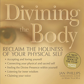 Divining the Body (Reclaim the Holiness of Your Physical Self) by Jan Phillips, 9781594730801