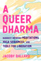 A Queer Dharma (Buddhist-Informed Meditations, Yoga Sequences, and Tools for Liberation) by Jacoby Ballard, 9781623176518