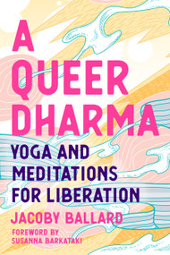 A Queer Dharma (Yoga and Meditations for Liberation) by Jacoby Ballard, Susanna Barkataki, 9781623176518