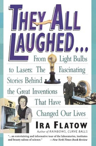 They All Laughed... (From Light Bulbs to Lasers: The Fascinating Stories Behind the Great Inventions) by Ira Flatow, 9780060924157