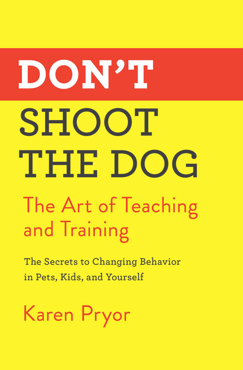 Don't Shoot the Dog (The Art of Teaching and Training) by Karen Pryor, 9781982106461
