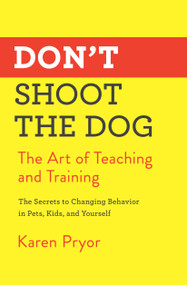 Don't Shoot the Dog (The Art of Teaching and Training) by Karen Pryor, 9781982106461