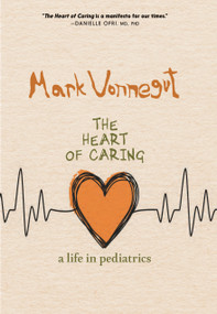 The Heart of Caring (A Life in Pediatrics) by Mark Vonnegut, 9781644211052