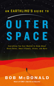An Earthling's Guide to Outer Space (Everything You Ever Wanted to Know About Black Holes, Dwarf Planets, Aliens, and More) by Bob McDonald, 9781982106850