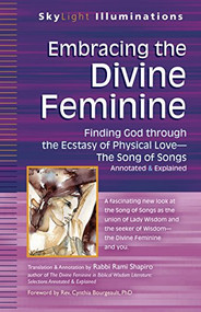 Embracing the Divine Feminine (Finding God through God the Ecstasy of Physical Love-The Song of Songs Annotated & Explained) - 9781683360452 by Rabbi Rami Shapiro, Rev. Cynthia Bourgeault, PhD, 9781683360452
