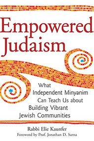 Empowered Judaism (What Independent Minyanim Can Teach Us about Building Vibrant Jewish Communities) by Rabbi Elie Kaunfer, Jonathan D. Sarna, 9781580234122