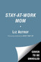 Stay-at-Work Mom by Liz Astrof, 9781982106966