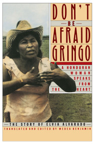Don't Be Afraid, Gringo: A Honduran Woman Speaks From The Heart (The Story of Elvia Alvarado) by Medea Benjamin, 9780060972059