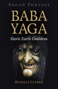 Pagan Portals - Baba Yaga, Slavic Earth Goddess by Natalia Clarke, 9781789048780
