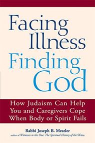 Facing Illness, Finding God (How Judaism Can Help You and Caregivers Cope When Body or Spirit Fails) - 9781683365464 by Rabbi Joseph B. Meszler, 9781683365464