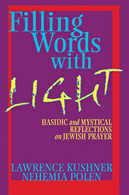 Filling Words with Light (Hasidic and Mystical Reflections on Jewish Prayer) by Rabbi Lawrence Kushner, Nehemia Polen, 9781580232388