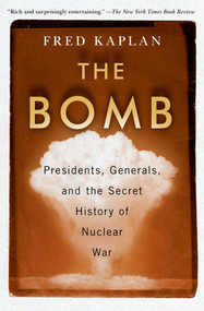 The Bomb (Presidents, Generals, and the Secret History of Nuclear War) by Fred Kaplan, 9781982107307