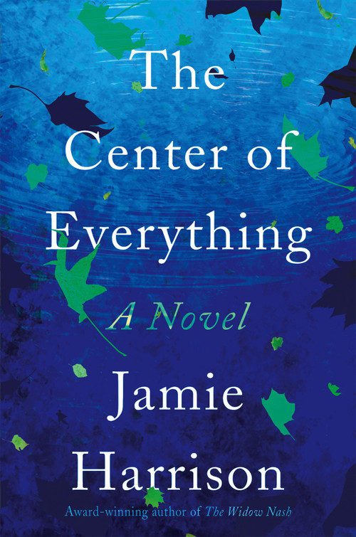 The Center of Everything (A Novel) by Jamie Harrison, 9781640092341
