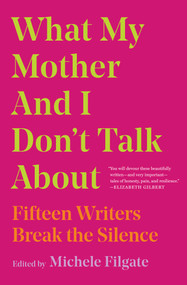 What My Mother and I Don't Talk About (Fifteen Writers Break the Silence) - 9781982107352 by Michele Filgate, 9781982107352