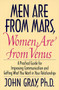 Men Are from Mars, Women Are from Venus (A Practical Guide for Improving Communication and Getting What You Want in Your Relationships) by John Gray, 9780060168483